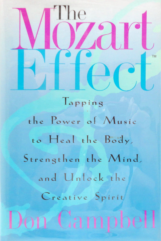 Mozart Effect: Tapping the Power of Music to Heal the Body, Strengthen the Mind, and Unlock the Creative Spirit