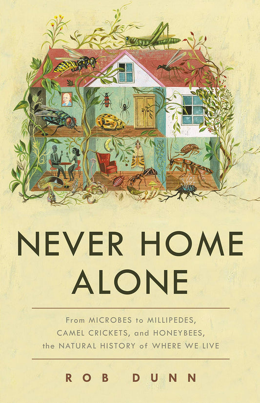 Never Home Alone: From Microbes to Millipedes, Camel Crickets, and Honeybees, the Natural History of Where We Live book cover