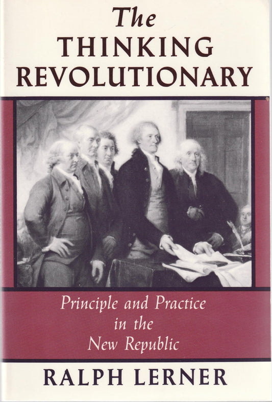 The Thinking Revolutionary: Principle and Practice in the New Republic