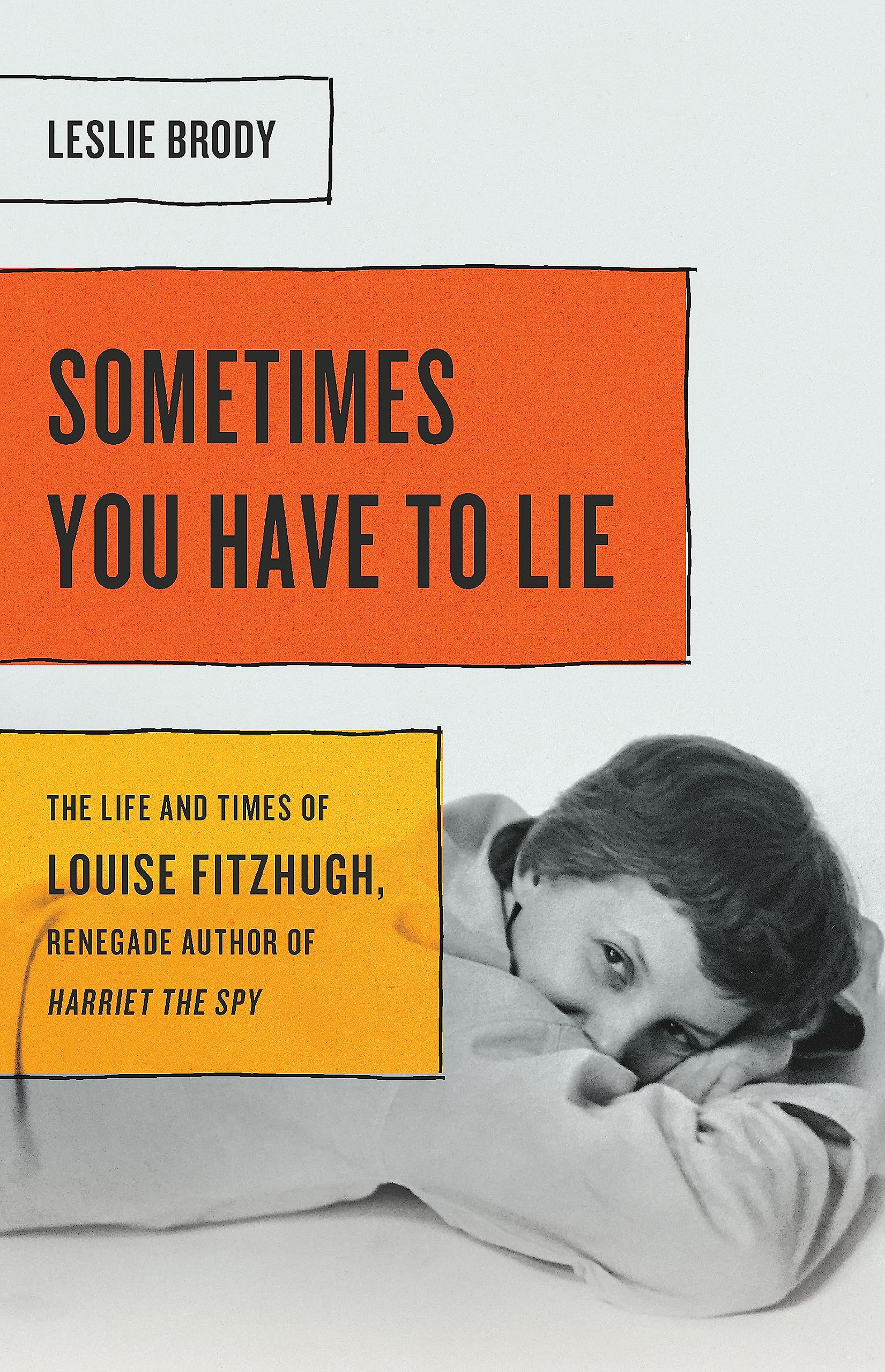 Sometimes You Have to Lie: The Life and Times of Louise Fitzhugh, Renegade Author of Harriet the Spy book cover