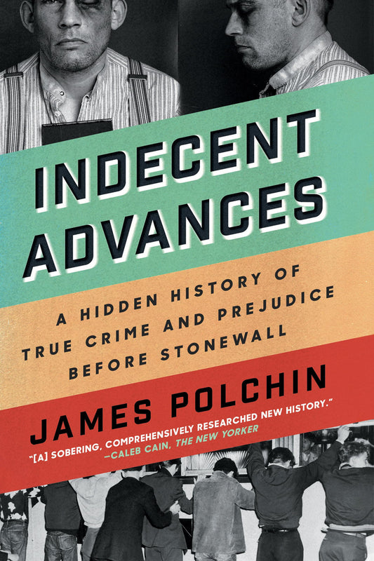 Indecent Advances: A Hidden History of True Crime and Prejudice Before Stonewall book cover