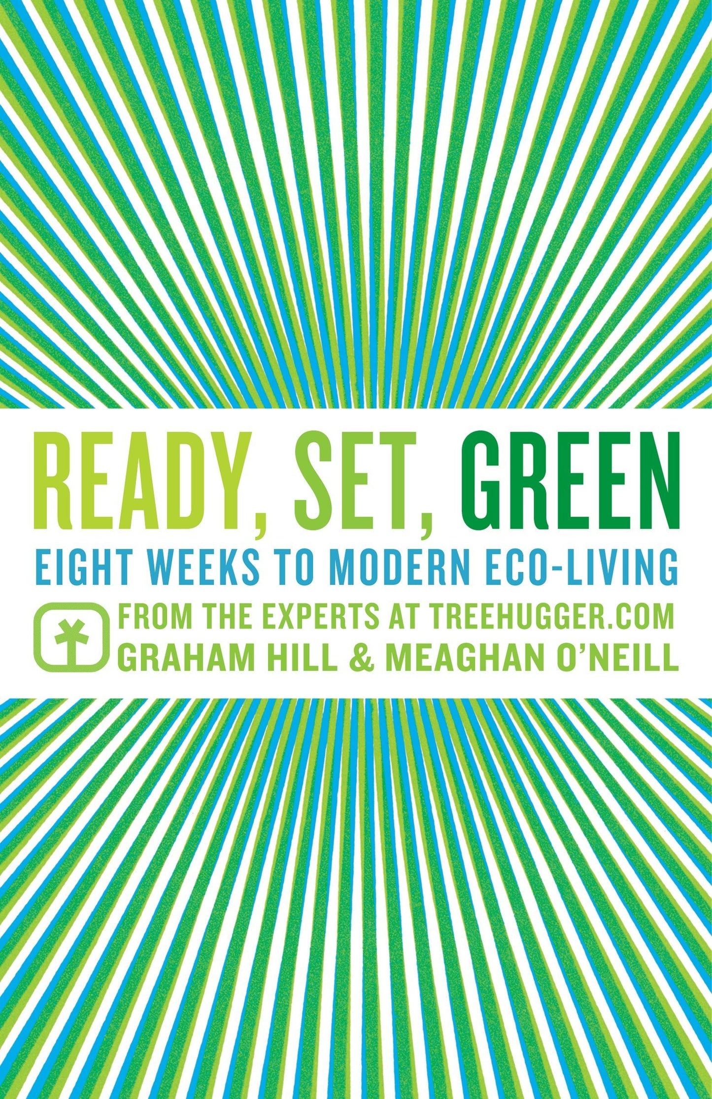 Ready, Set, Green: Eight Weeks to Modern Eco-Living from the Experts at TreeHugger.com