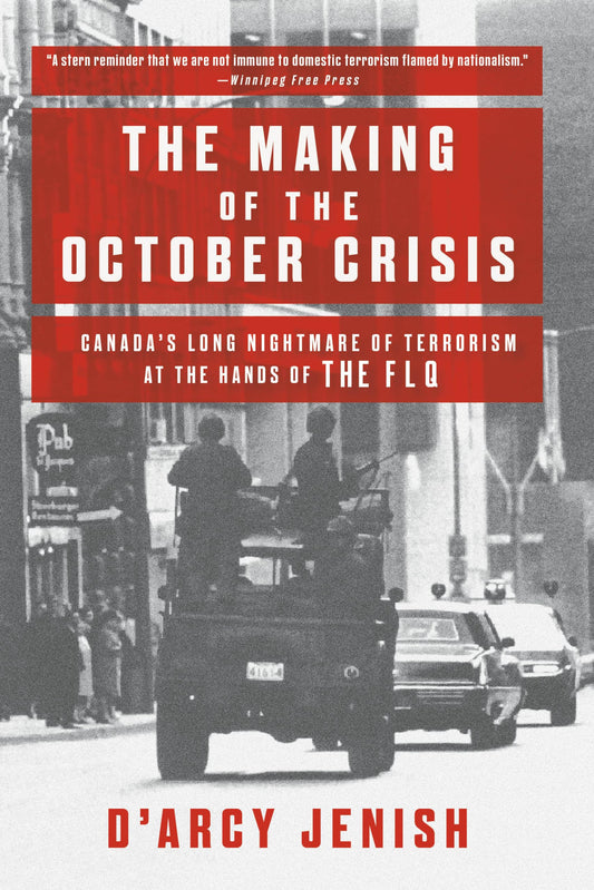Making of the October Crisis: Canada's Long Nightmare of Terrorism at the Hands of the Flq