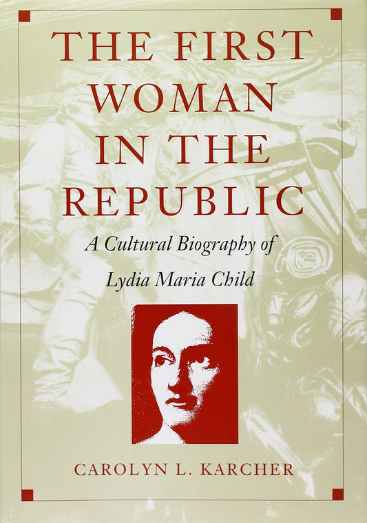 First Woman in the Republic: A Cultural Biography of Lydia Maria Child