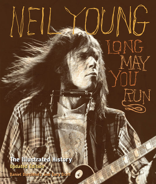 Neil Young: Long May You Run: The Illustrated History, Updated Edition (Second Edition, Second, Update)