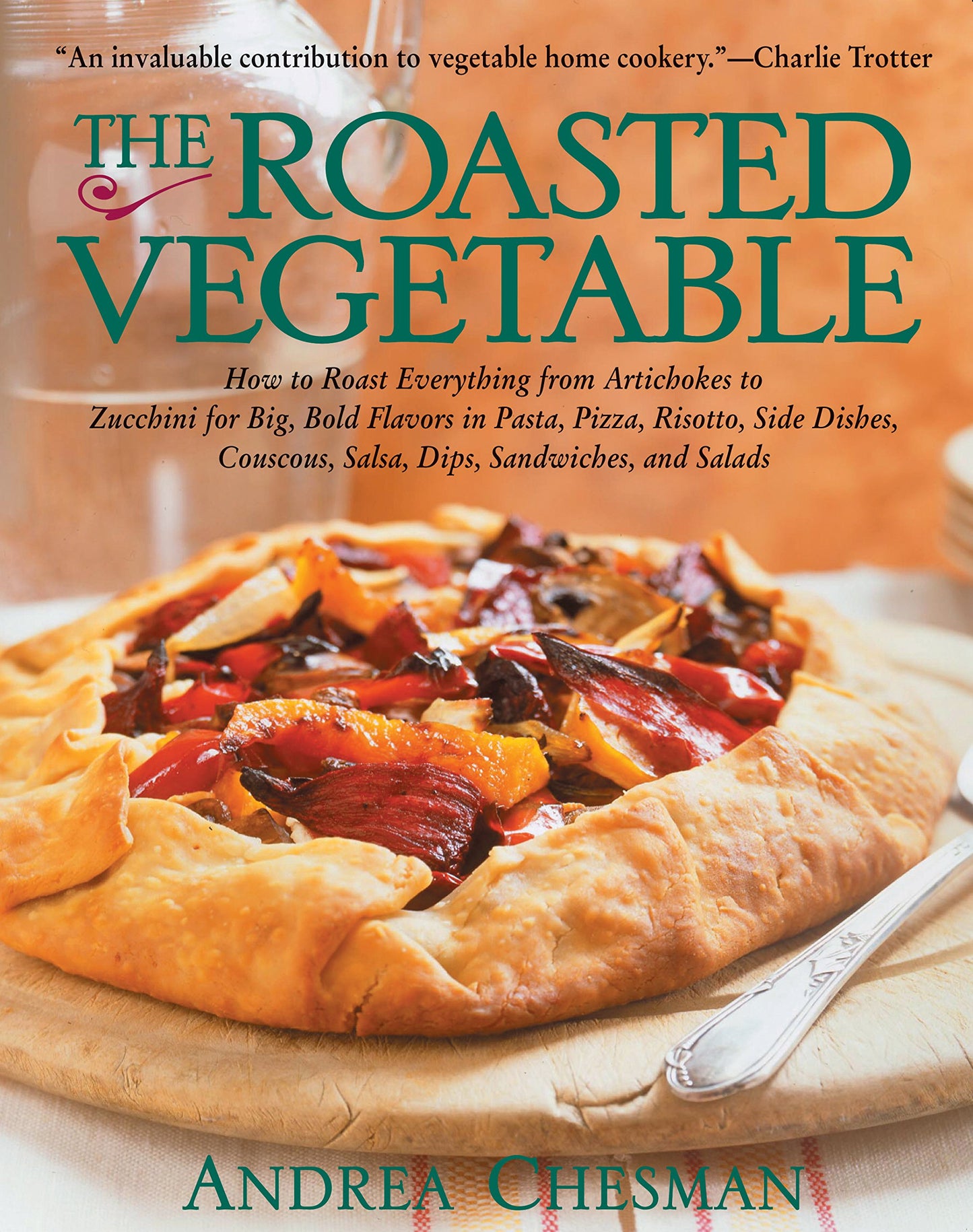 Roasted Vegetable: How to Roast Everything from Artichokes to Zucchini for Big, Bold Flavors in Pasta, Pizza, Risotto, Side Dishes, Cousc book cover