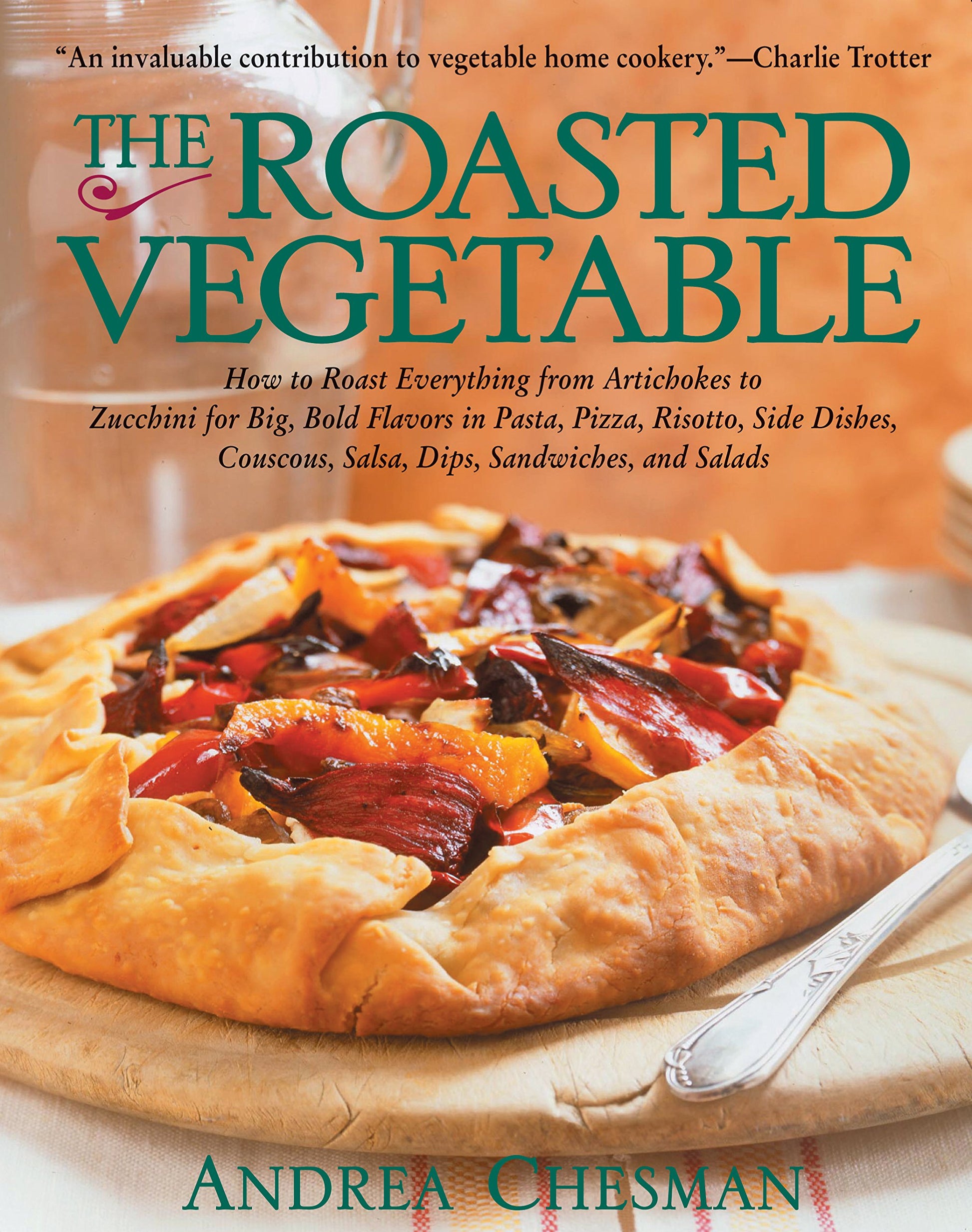 Roasted Vegetable: How to Roast Everything from Artichokes to Zucchini for Big, Bold Flavors in Pasta, Pizza, Risotto, Side Dishes, Cousc book cover