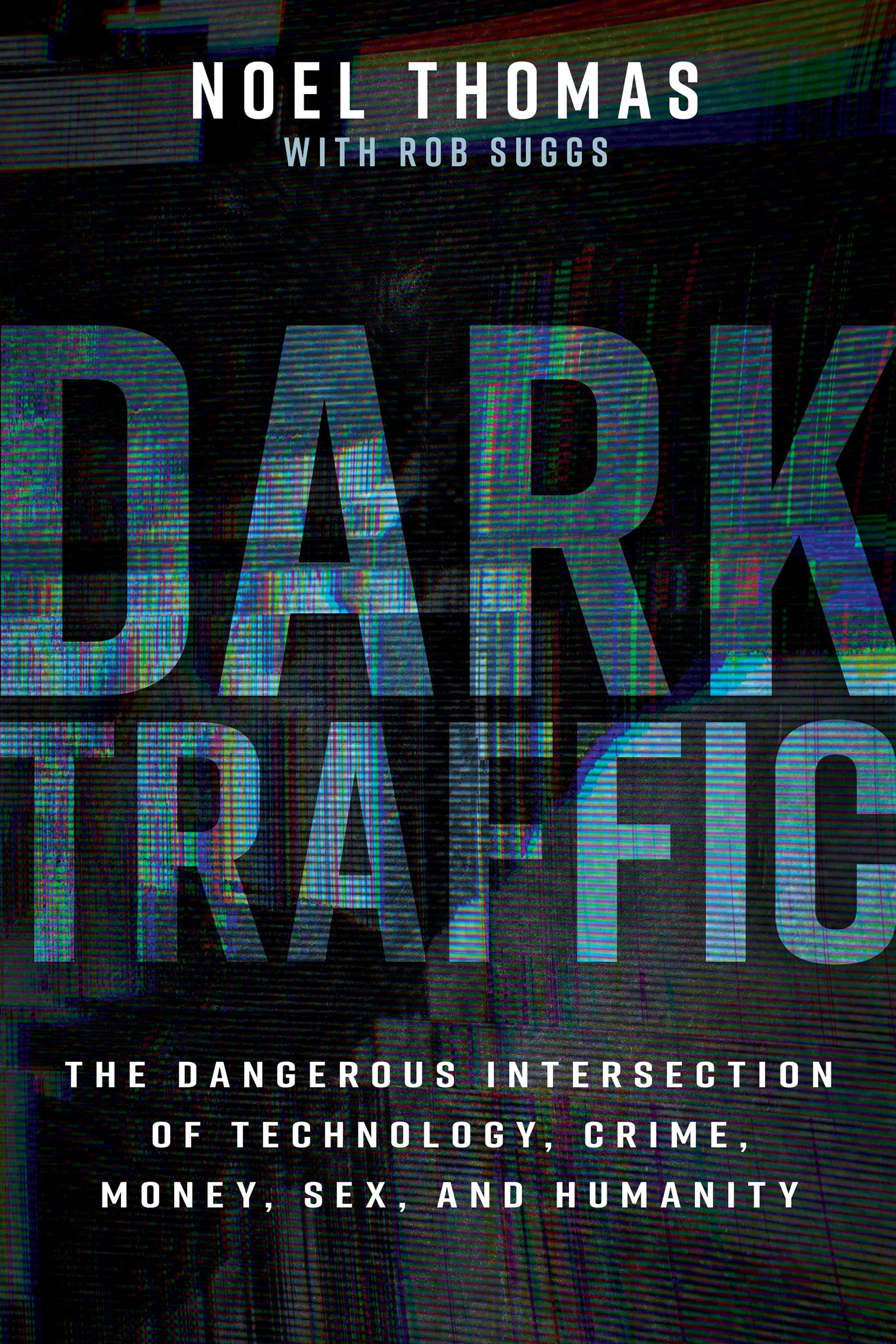 Dark Traffic: The Dangerous Intersection of Technology, Crime, Money, Sex, and Humanity book cover