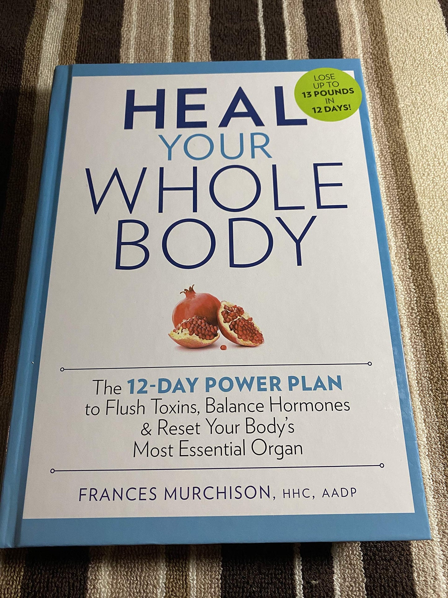 Heal Your Whole Body: The 12-Day Power Plan to Flush Toxins, Balance Hormones, and Reset Your Body's Most Essential Organ