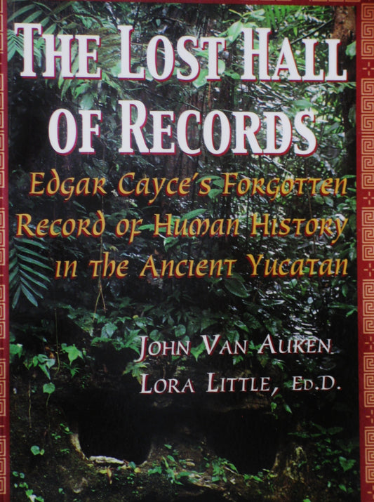 The Lost Hall of Records: Edgar Cayce's Forgotten Record of Human History in the Ancient Yucatan