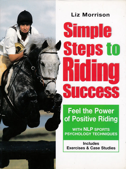 Simple Steps to Riding Success: Feel the Power of Positive Riding With Nlp Sports Psychology Techniques : Includes Exercises & Case Studies