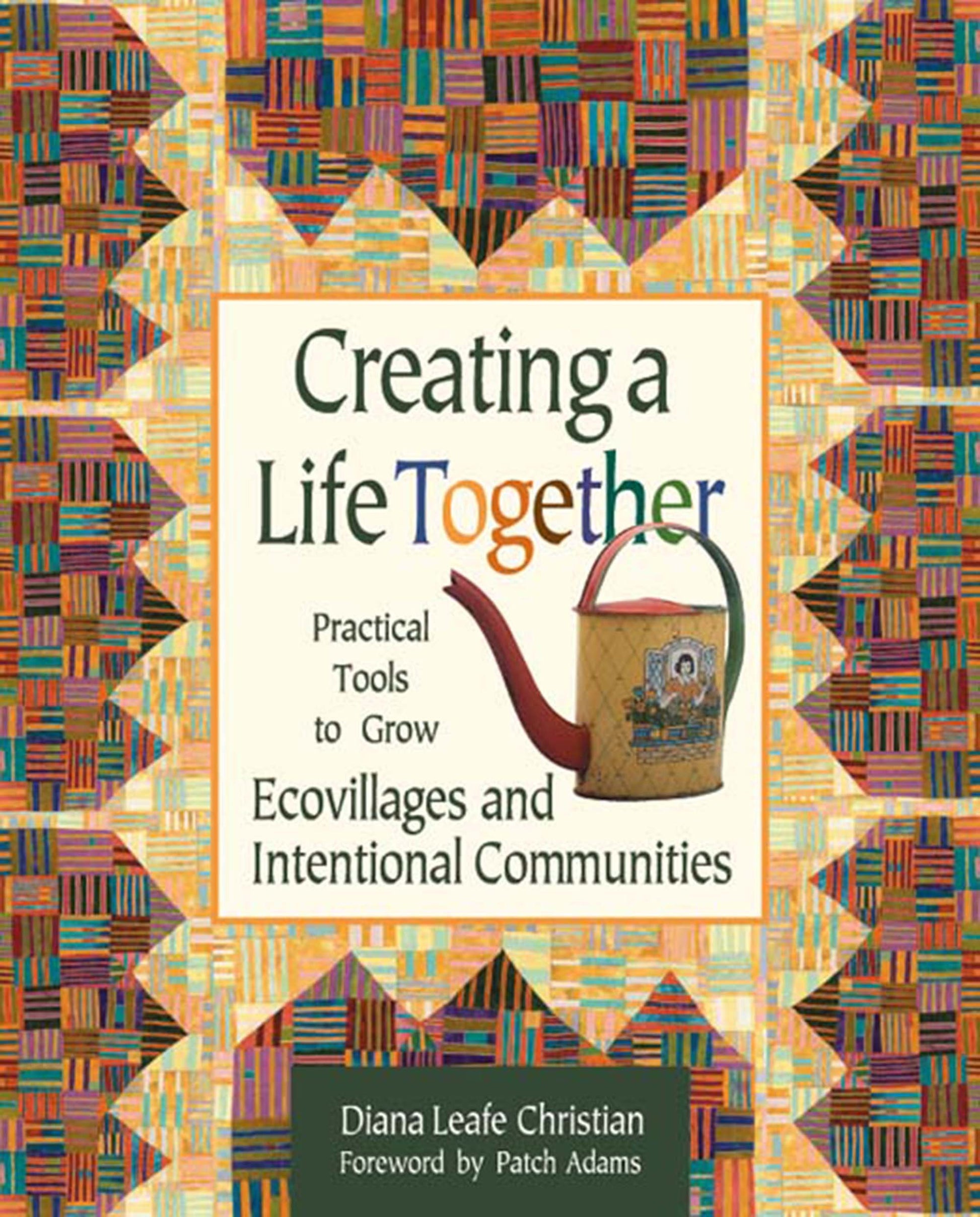 Creating a Life Together: Practical Tools to Grow Ecovillages and Intentional Communities book cover
