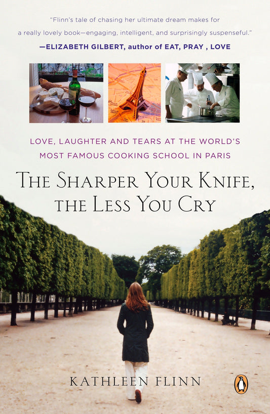 Sharper Your Knife, the Less You Cry: Love, Laughter, and Tears in Paris at the World's Most Famous Cooking School