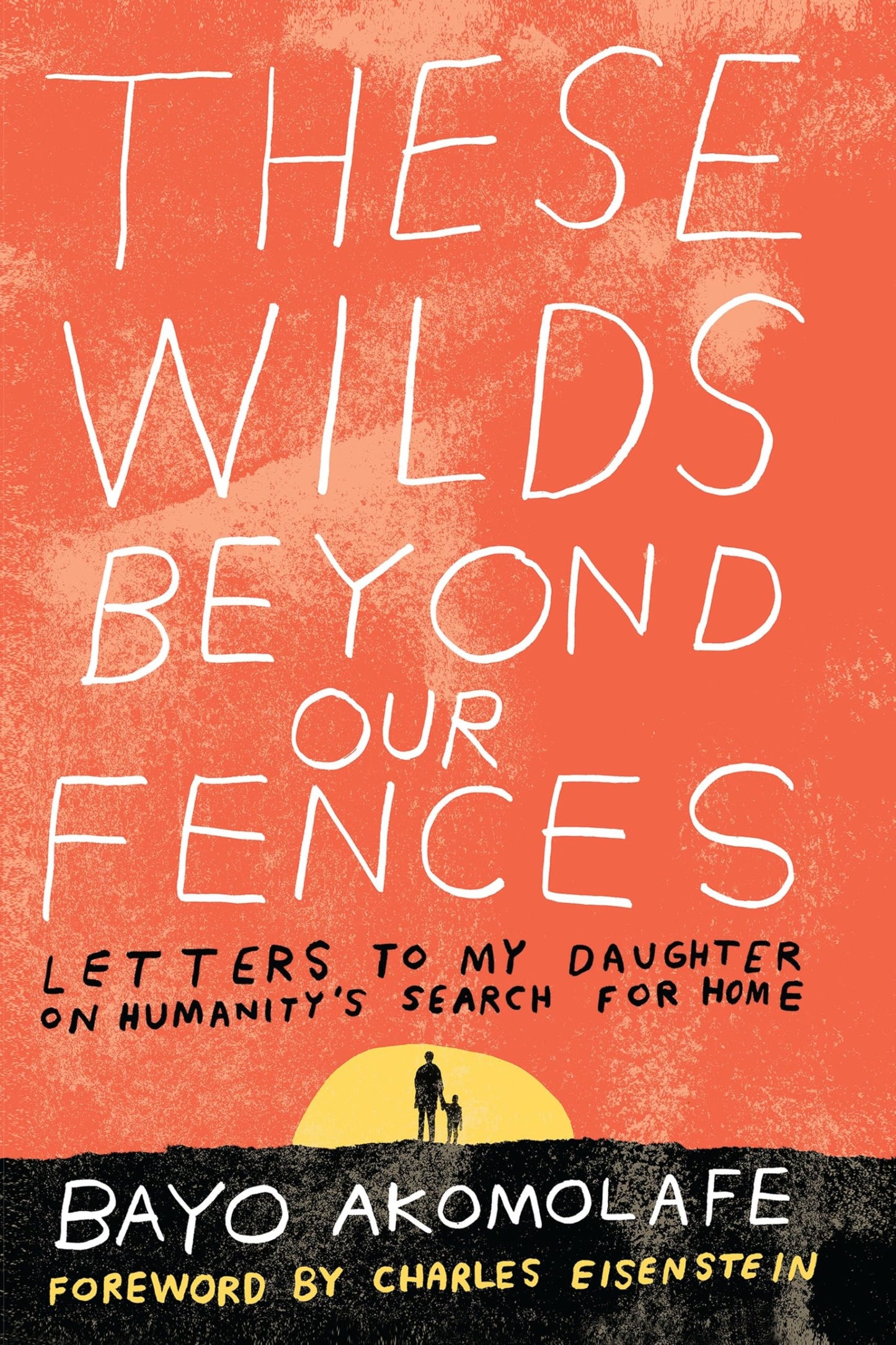 These Wilds Beyond Our Fences: Letters to My Daughter on Humanity's Search for Home book cover