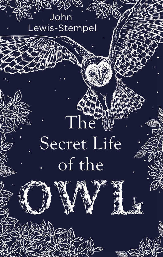 Secret Life of the Owl: a beautifully illustrated and lyrical celebration of this mythical creature from bestselling and prize-winning author