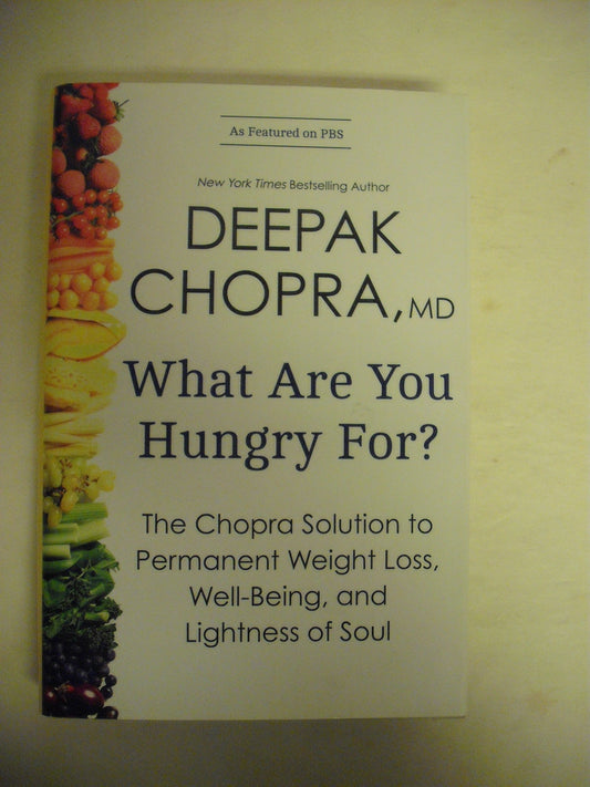 What Are You Hungry For?: The Chopra Solution to Permanent Weight Loss, Well-Being, and Lightness of Soul