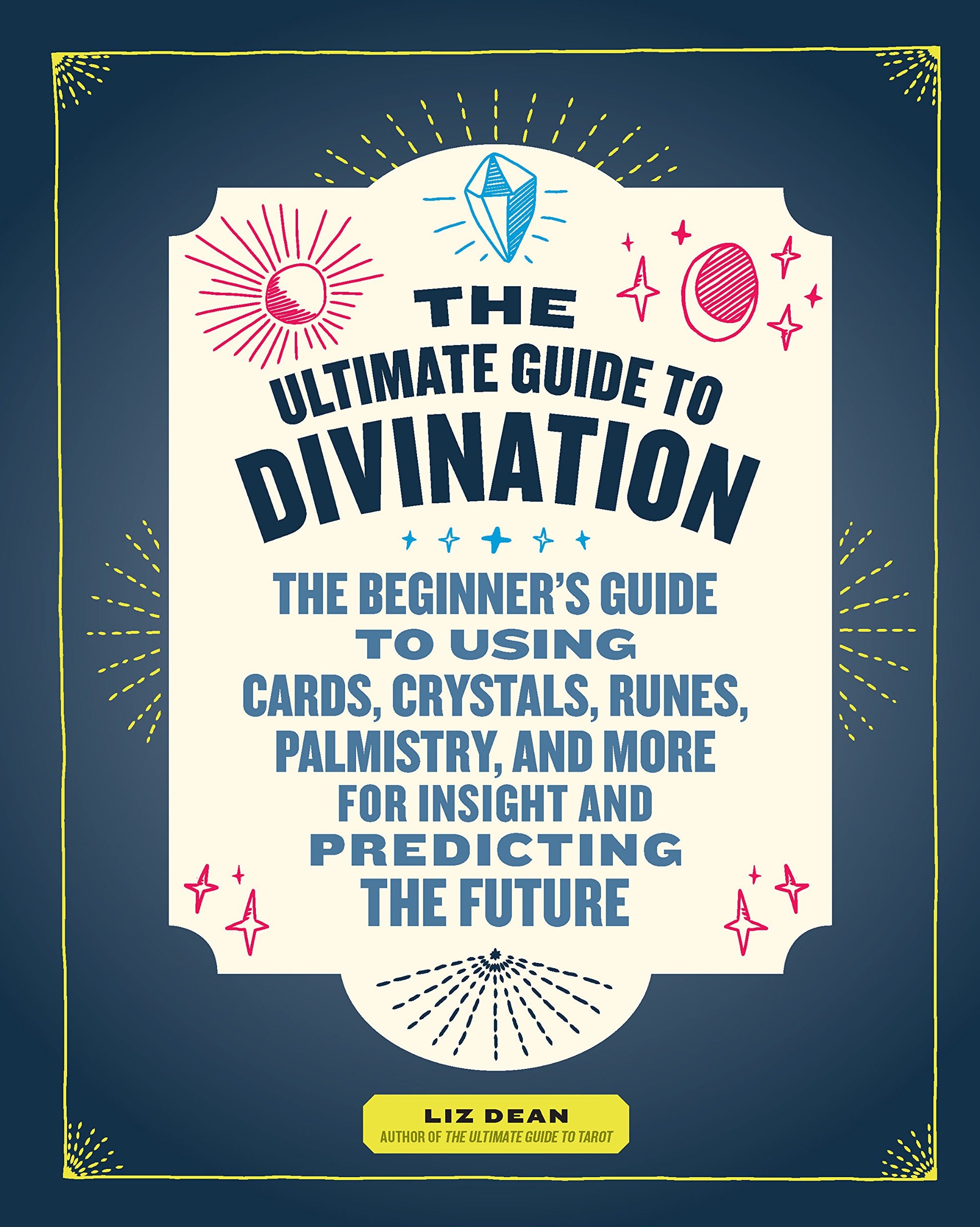 Ultimate Guide to Divination: The Beginner's Guide to Using Cards, Crystals, Runes, Palmistry, and More for Insight and Predicting the Future book cover