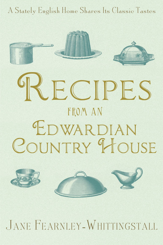 Recipes from an Edwardian Country House: A Stately English Home Shares Its Classic Tastes book cover