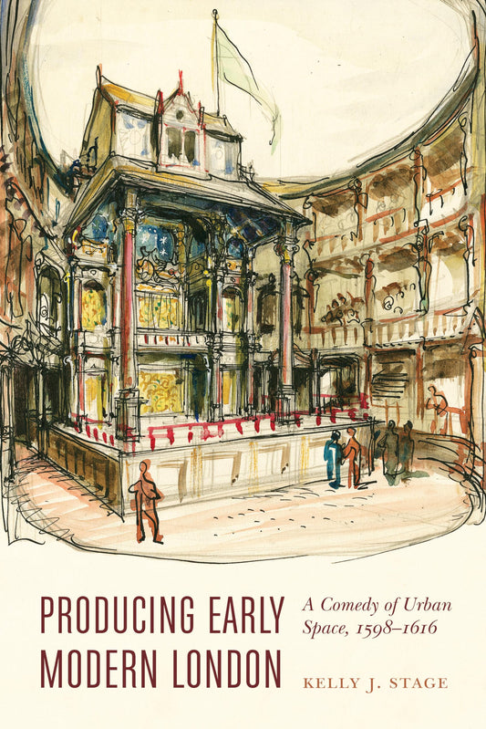 Producing Early Modern London: A Comedy of Urban Space, 1598-1616