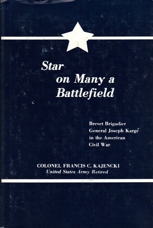 Star on Many a Battlefield: Brevet Brigadier General Joseph Karge in the American Civil War