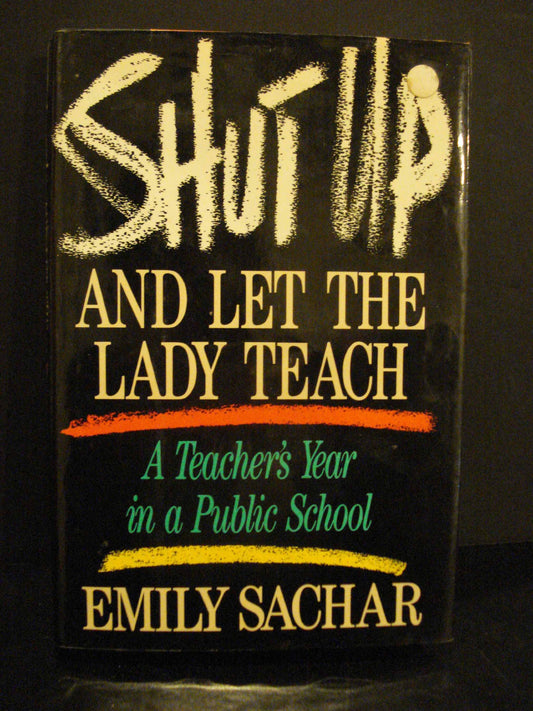 Shut Up and Let the Lady Teach: A Teacher's Year in a Public School