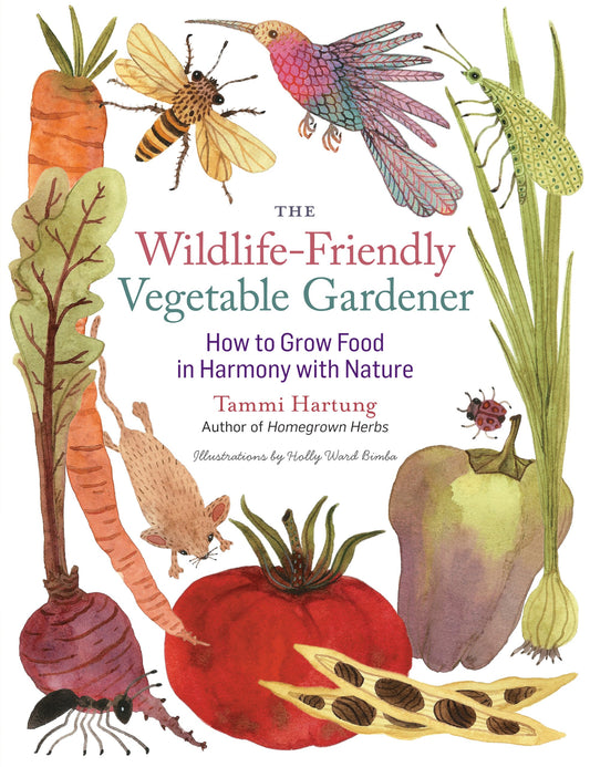 Wildlife-Friendly Vegetable Gardener: How to Grow Food in Harmony with Nature