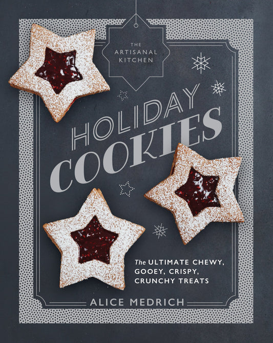 Artisanal Kitchen: Holiday Cookies: The Ultimate Chewy, Gooey, Crispy, Crunchy Treats