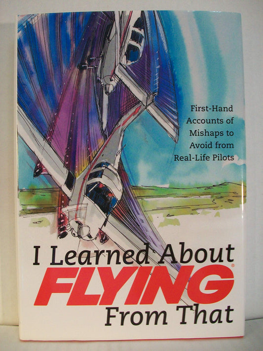 I Learned about Flying from That, Volume 4: First-Hand Accounts of Mishaps to Avoid from Real-Life Pilots book cover