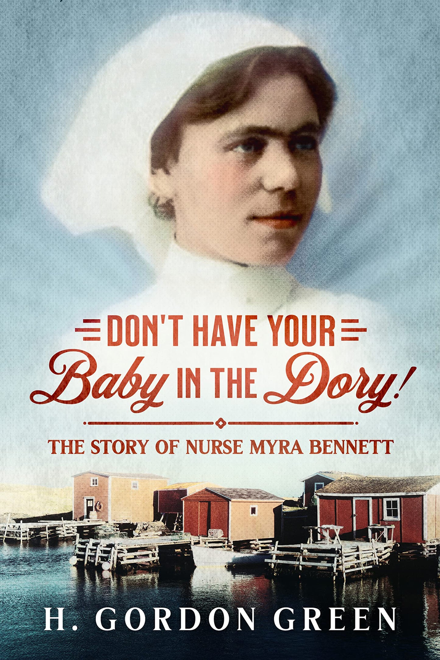 Don't Have Your Baby in the Dory!: A Biography of Nurse Myra Bennett