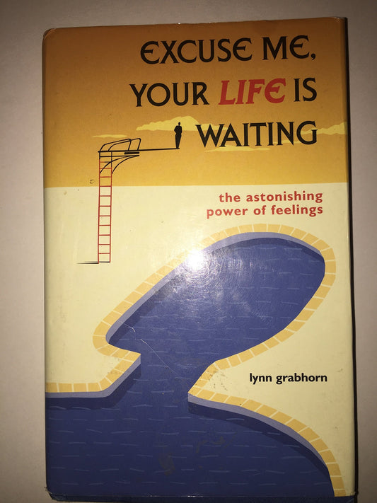 Excuse Me, Your Life is Waiting: The Astonishing Power of Feelings book cover