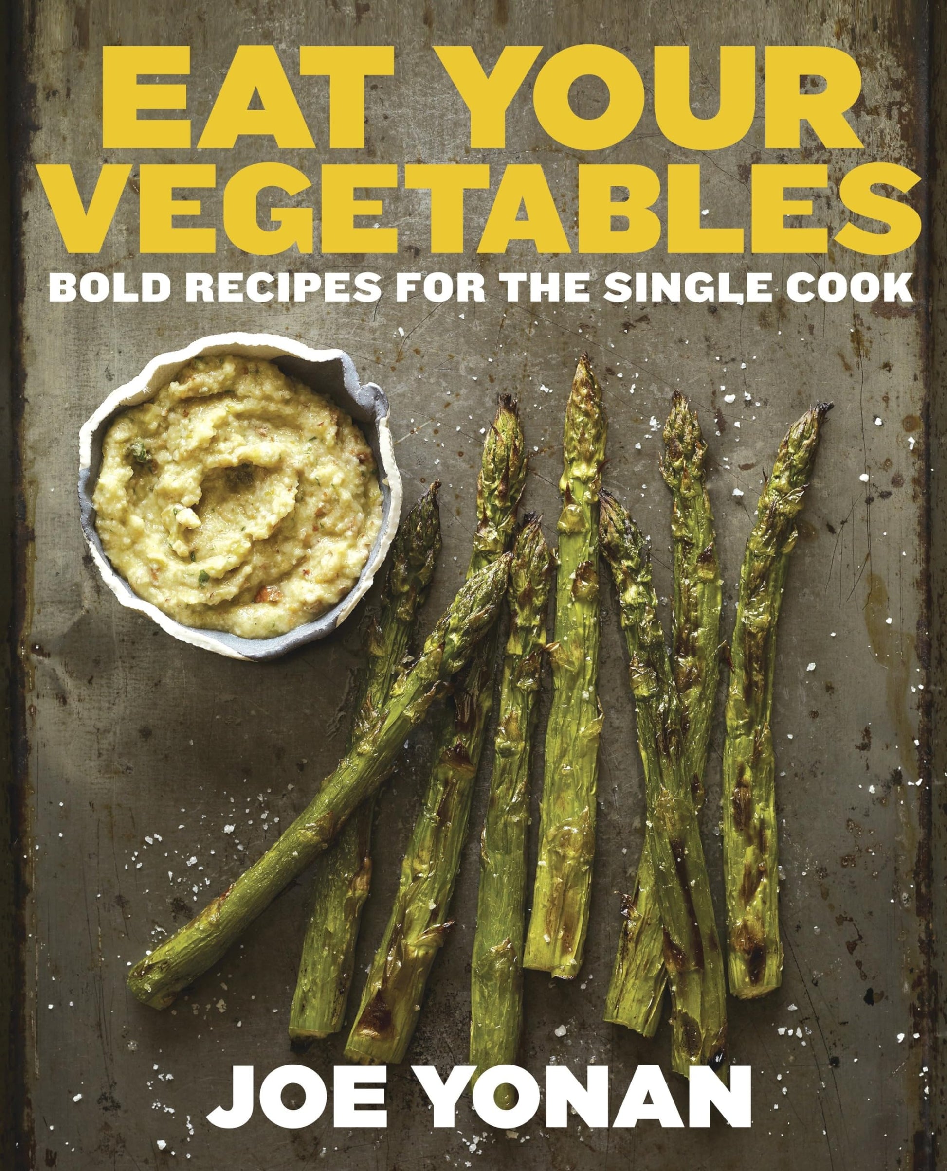 Eat Your Vegetables: Bold Recipes for the Single Cook [A Cookbook] book cover