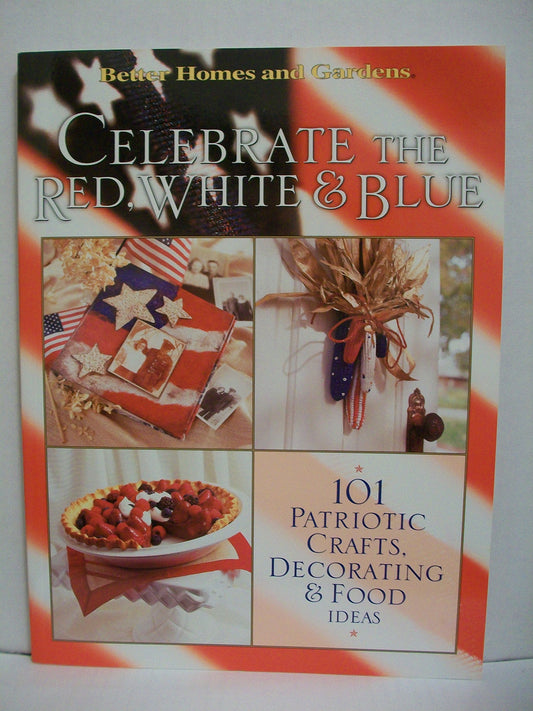 Better Homes and Gardens Celebrate the Red, White & Blue: 101 Patriotic Crafts, Food & Decorating Ideas book cover