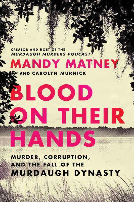 Blood on Their Hands: Murder, Corruption, and the Fall of the Murdaugh Dynasty book cover