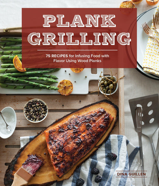 Plank Grilling: 75 Recipes for Infusing Food with Flavor Using Wood Planks book cover