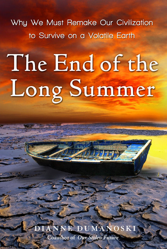 End of the Long Summer: Why We Must Remake Our Civilization to Survive on a Volatile Earth