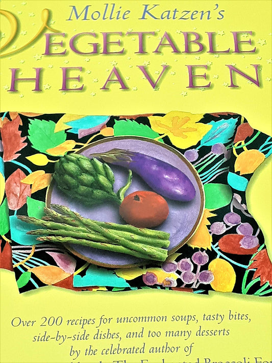 Mollie Katzen's Vegetable Heaven: Over 200 Recipes Uncommon Soups, Tasty Bites, Side-By-Side Dishes, and Too Many Desserts book cover
