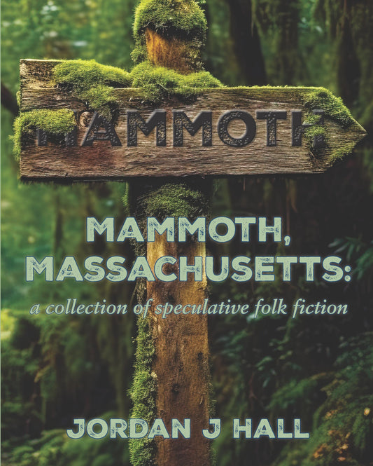 Mammoth, Massachusetts: a collection of speculative folk fiction