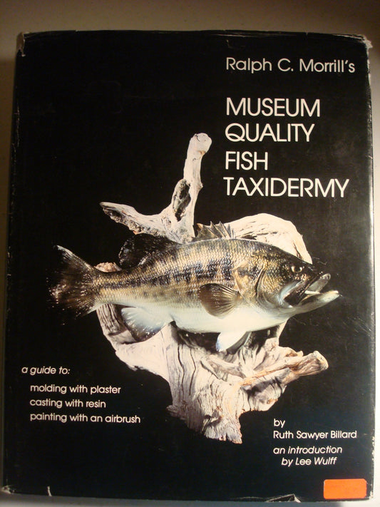 Ralph C. Morrill's Museum Quality Fish Taxidermy: A Guide to Molding with Plaster, Casting with Resin, Painting with an Airbrush