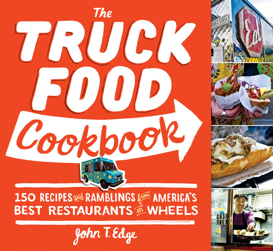 Truck Food Cookbook: 150 Recipes and Ramblings from America's Best Restaurants on Wheels