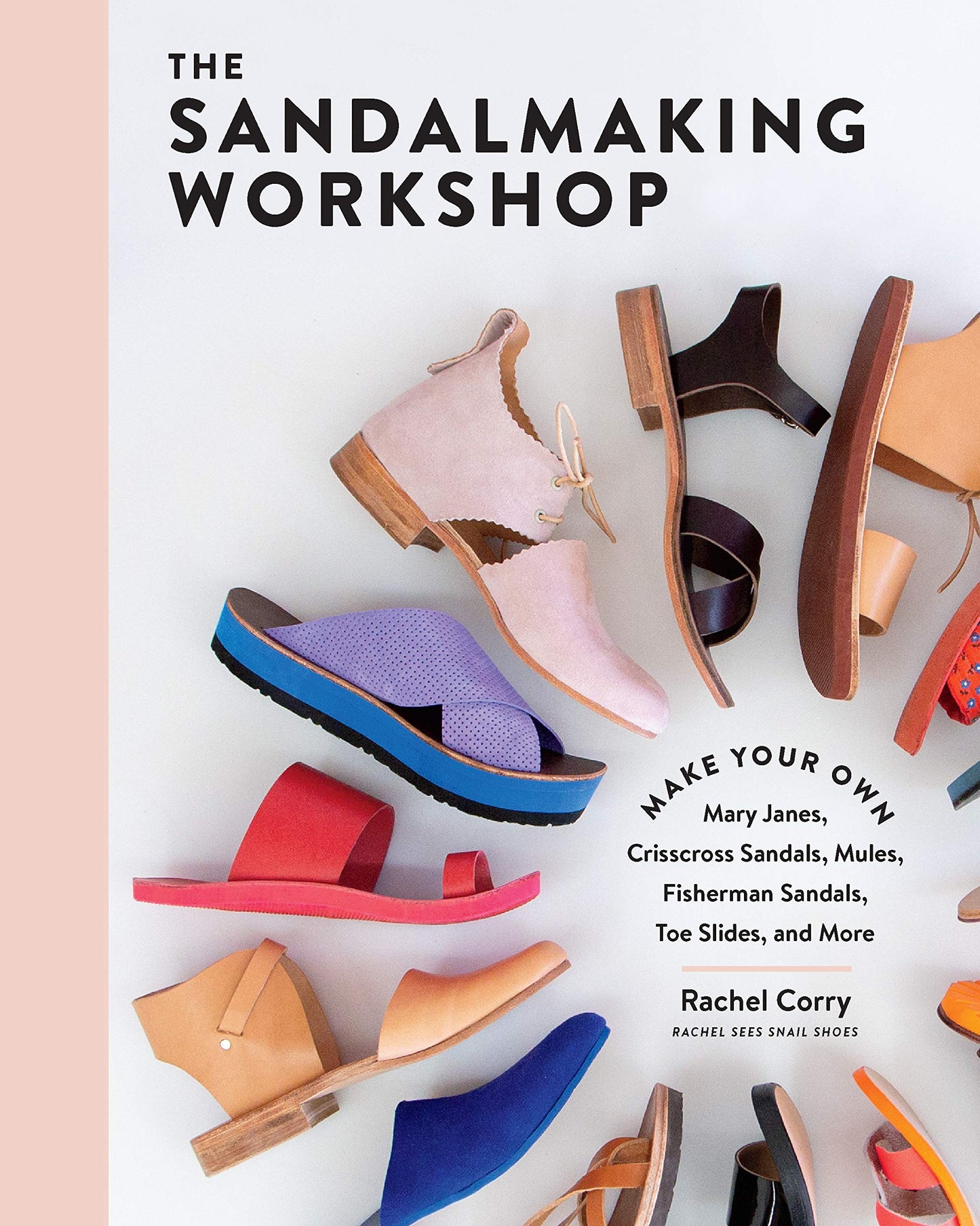 Sandalmaking Workshop: Make Your Own Mary Janes, Crisscross Sandals, Mules, Fisherman Sandals, Toe Slides, and More book cover