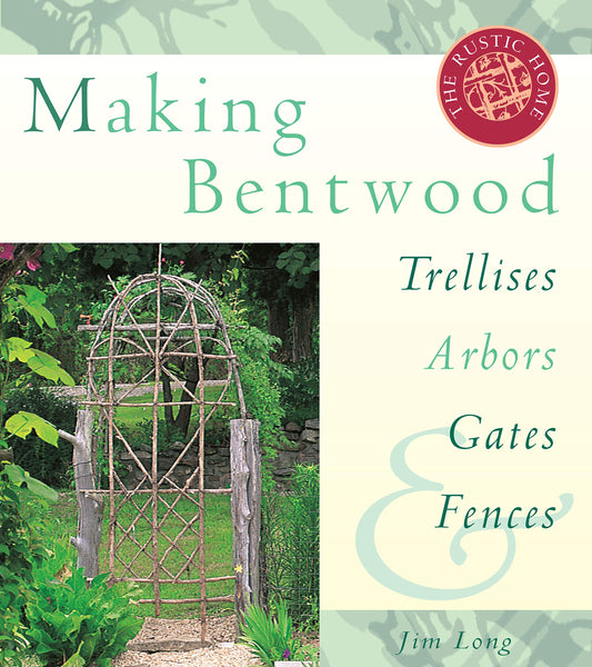 Making Bentwood Trellises, Arbors, Gates & Fences book cover