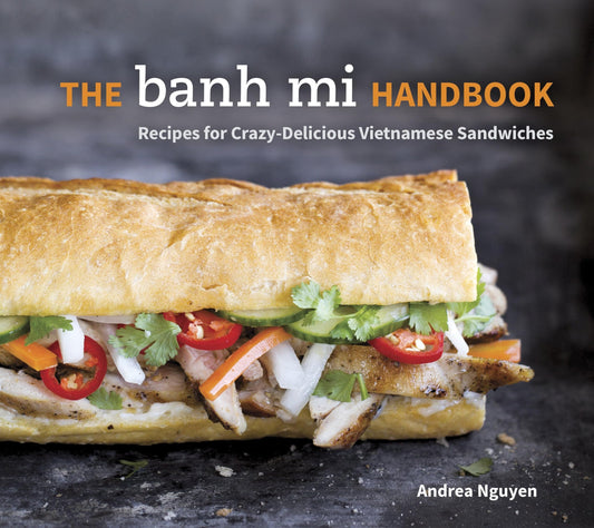 Banh Mi Handbook: Recipes for Crazy-Delicious Vietnamese Sandwiches [A Cookbook]