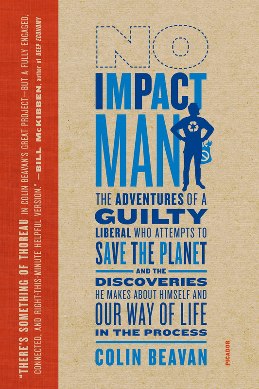 No Impact Man: The Adventures of a Guilty Liberal Who Attempts to Save the Planet, and the Discoveries He Makes about Himself and Our Way of Life in t