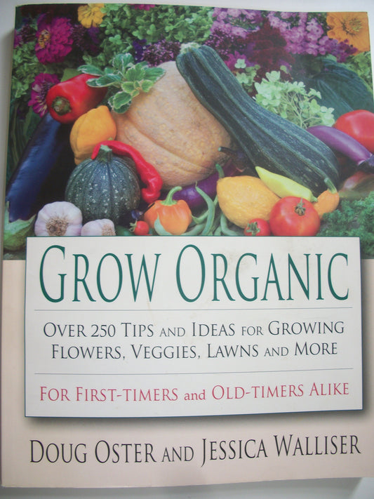 Grow Organic: Over 250 Tips and Ideas for Growing Flowers, Veggies, Lawns, and More
