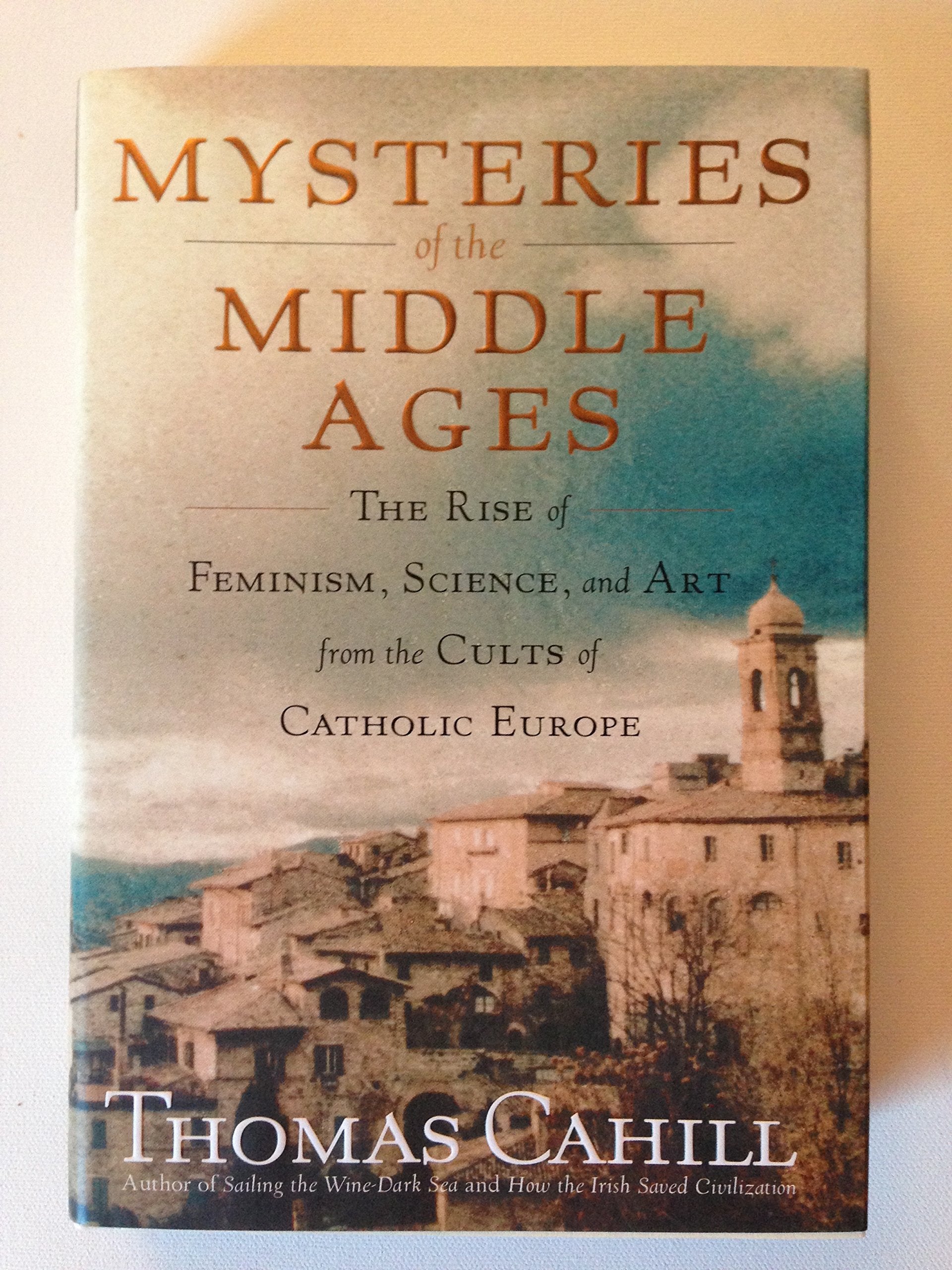 Mysteries of the Middle Ages: The Rise of Feminism, Science, and Art from the Cults of Catholic Europe book cover