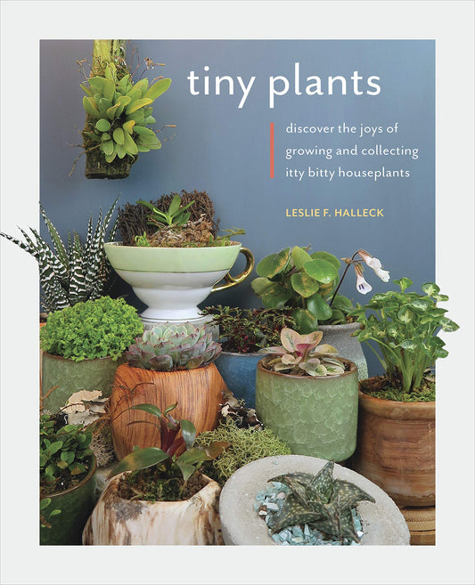 Tiny Plants: Discover the Joys of Growing and Collecting Itty-Bitty Houseplants book cover