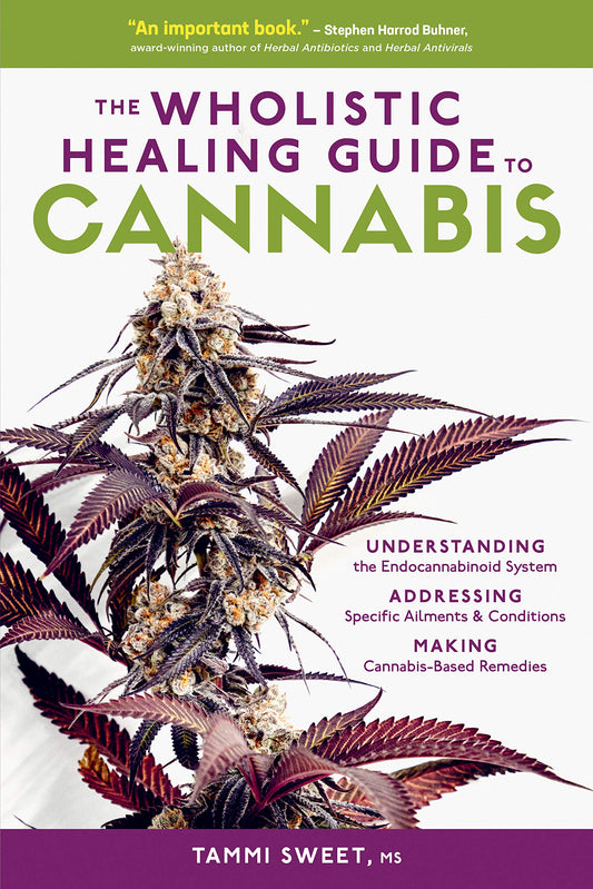 Wholistic Healing Guide to Cannabis: Understanding the Endocannabinoid System, Addressing Specific Ailments and Conditions, and Making Cannabis-Based
