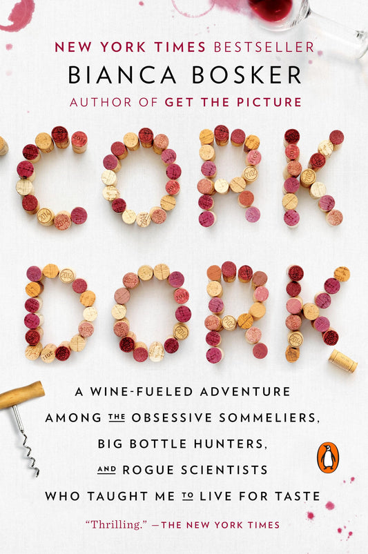 Cork Dork: A Wine-Fueled Adventure Among the Obsessive Sommeliers, Big Bottle Hunters, and Rogue Scientists Who Taught Me to Live