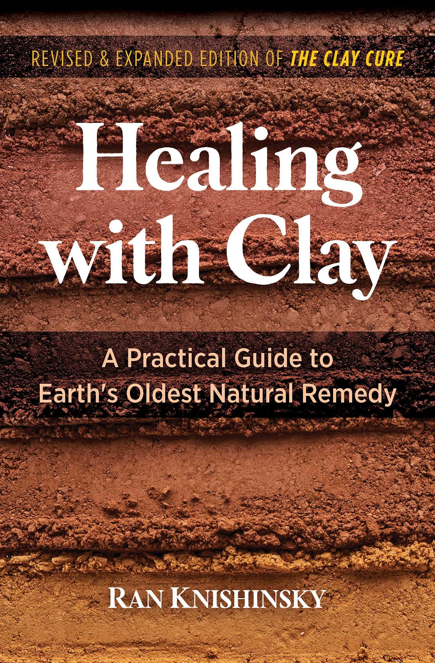 Healing with Clay: A Practical Guide to Earth's Oldest Natural Remedy (Edition, Revised and Expanded of the Clay Cure)