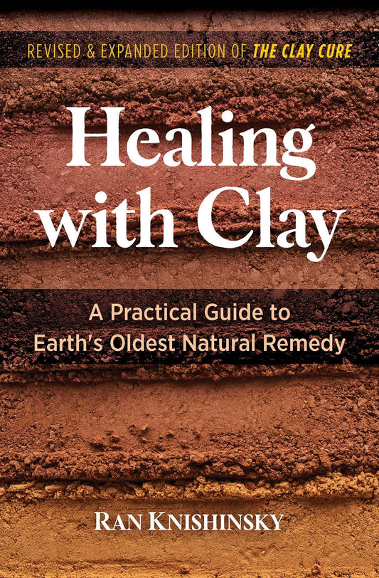 Healing with Clay: A Practical Guide to Earth's Oldest Natural Remedy (Edition, Revised and Expanded of the Clay Cure) book cover